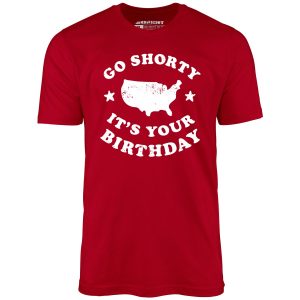 Go Shorty It's Your Birthday - Unisex T-Shirt